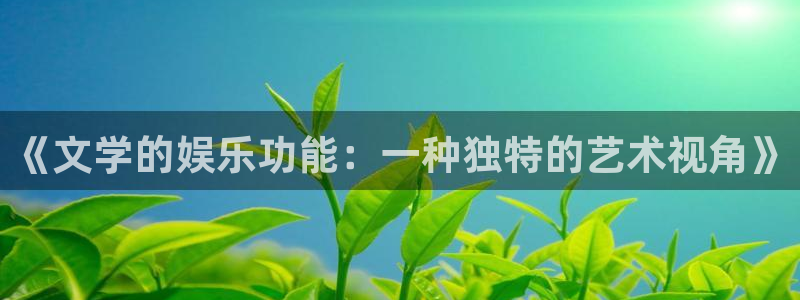 星空娱乐网址：《文学的娱乐功能：一种独特的艺术视角》